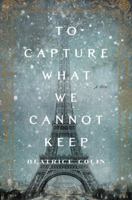To Capture What We Cannot Keep 1250138779 Book Cover