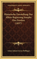 Historische Darstellung Der Allein-Regierung Josephs Des Zweiten (1837) 1160122199 Book Cover