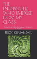 THE ENTREPRENEUR WHO EMERGED FROM MY CLASS: Spreading Green Movement 1976822963 Book Cover