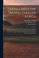 Travels Into the Inland Parts of Africa: Containing a Description of the Several Nations for the Space of Six Hundred Miles up the River Gambia; Their ... and Government; the Power, Disposition And... 1017287384 Book Cover