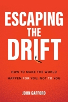 Escaping the Drift: How to Make the World Happen for You, Not to You B0F7GGQ8V4 Book Cover
