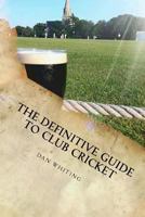 The Definitive Guide to Club Cricket 1535396717 Book Cover