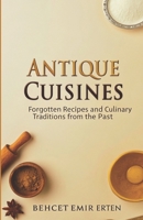 Antique Cuisines: Forgotten Recipes and Culinary Traditions from the Past B0DZH7MX1S Book Cover