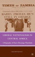 Liberal Nationalism in Central Africa: A Biography of Harry Mwaanga Nkumbula 0230622747 Book Cover