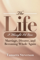 The Life I'd Thought I'd Live: Marriage, Divorce, and Becoming Whole Again: Marriage, Divorce, and Becoming: Marriage, Divorce, and: Marriage, Divorce,: Marriage B0H4SCMJYC Book Cover