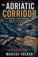The Adriatic Corridor: Narco Networks, Human Smuggling, and the Balkan Mafia from Split to Trieste (The European Underworld Series) B0GPJ7KJDF Book Cover
