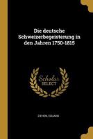 Die deutsche Schweizerbegeisterung in den Jahren 1750-1815 0274669633 Book Cover
