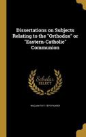 Dissertations on Subjects Relating to the "Orthodox" or "Eastern-Catholic" Communion 136192277X Book Cover