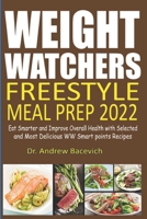 Weight Watchers Freestyle Meal Prep 2022: Eat Smarter and Improve Overall Health with Selected and Most Delicious WW Smart points Recipes B09FC6C58Z Book Cover
