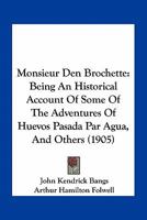 Monsieur D'En Brochette: Being an Historical Account of Some of the Adventures of Huevos Pasada Par Agua, Marquis of Pollio Grille, Count of Pate de Foie Gras, and Much Else Besides 0548672512 Book Cover