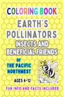 Earth's Pollinators Insects and Beneficial Friends of The Pacific Northwest: Coloring Book for KIDS OF ALL AGES 4-12yrs B0D6BD2NSY Book Cover
