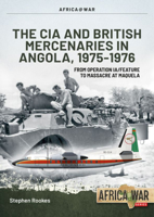 CIA and British Mercenaries in Angola, 1975-1976: From Operation IA/FEATURE to Massacre at Maquela 1914059069 Book Cover