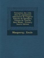 Formation des cités chez les populations sédentaires de l'Algérie: Kabyles du Djurdjura, Chaouïa de l'Aourâs, Beni Mezab 1017734798 Book Cover