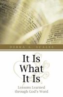 It Is What It Is: Lessons Learned Through God's Word 1491703156 Book Cover