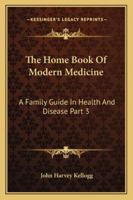 The Home Book Of Modern Medicine: A Family Guide In Health And Disease Part 3 1428648348 Book Cover