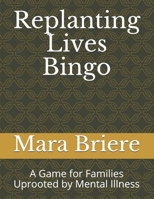 Replanting Lives Bingo: A Game for Families Uprooted by Mental Illness B0849Z3JVF Book Cover