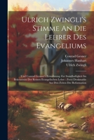 Ulrich Zwingli's Stimme An Die Lehrer Des Evangeliums: Und Conrad Gessner's Ermahnung Zur Standhaftigkeit Im Bekenntniss Der Reinen Evangelischen ... Den Zeiten Der Reformation (German Edition) 1022407821 Book Cover