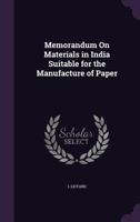 Memorandum On Materials In India Suitable For The Manufacture Of Paper (1880) 1145317456 Book Cover