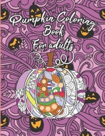 Pumpkin Coloring Book For Adults: Floral Pumpkins Mandalas Coloring Pages for hours of fun & relaxation & Stress Management & Meditation & Happiness - Halloween & Thanksgiving Gift Idea For Men,Women B08JZWNMD8 Book Cover