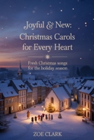 JOYFUL & NEW CHRISTMAS CAROLS FOR EVERY HEART: Fresh Christmas Songs for the Holiday Season B0FVRZFGT1 Book Cover