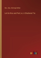 Let Us Kiss and Part; or, A Shattered Tie 3368930346 Book Cover