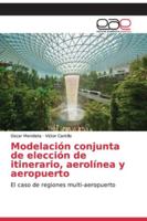 Modelación conjunta de elección de itinerario, aerolínea y aeropuerto: El caso de regiones multi-aeropuerto 6200335044 Book Cover