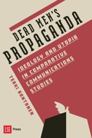 Dead Men's Propaganda: Ideology and Utopia in Comparative Communications Studies 1911712187 Book Cover