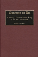 Ordered to Die: A History of the Ottoman Army in the First World War 0313315167 Book Cover