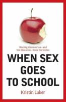 When Sex Goes to School: Warring Views on Sex--and Sex Education--Since the Sixties 0393329968 Book Cover