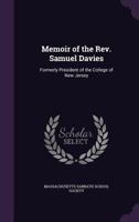 Memoir of the Rev. Samuel Davies: Formerly President of the College of New Jersey B0BMND61BV Book Cover