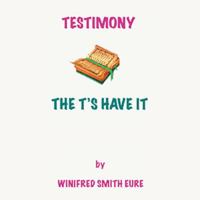 Testimony: The T’s Have It! 154347926X Book Cover
