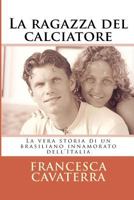 La ragazza del calciatore: La vera storia di un brasiliano innamorato dell'Italia 1503139476 Book Cover