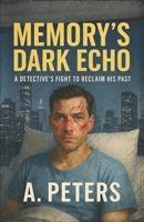 Memory’s Dark Echo: A Detective’s Fight to Reclaim His Past B0F13KDKCH Book Cover