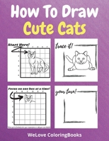 How To Draw Cute Cats: A Step-by-Step Drawing and Activity Book for Kids to Learn to Draw Cute Cats 1716289815 Book Cover