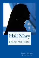 Hail Mary: Bread and Wine 1507679505 Book Cover