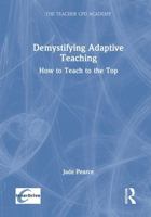 Demystifying Adaptive Teaching: How to Teach to the Top (The Teacher CPD Academy) 1032900350 Book Cover