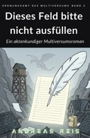 Dieses Feld bitte nicht ausfüllen: Ein aktenkundiger Multiversumsroman (Ordnungsamt des Multiversums) (German Edition) B0H68GV9LZ Book Cover