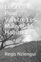 Le Secret Pour Vaincre Les Mauvaises Habitudes B08F6TF8YJ Book Cover