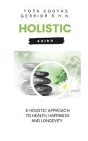 Holistic Aging: A Holistic Approach to Health, Happiness, and Longevity B0CPV3Q9HD Book Cover
