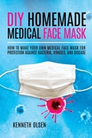 DIY Homemade Medical Face Mask: How to Make Your Own Medical Face Mask for Protection Against Bacteria, Viruses, and Disease B087HBYP34 Book Cover