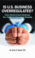 Is U.S. Business Overregulated?: How Government Destroys Our Ability to Compete Glogally 0979195616 Book Cover