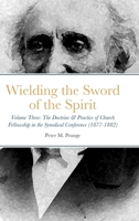 Wielding the Sword of the Spirit: Volume Three: The Doctrine & Practice of Church Fellowship in the Synodical Conference (1877-1882) 1387986031 Book Cover