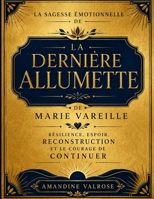La Sagesse Émotionnelle De La Dernière Allumette de Marie Vareille: Résilience, Espoir, Reconstruction Et Le Courage De Continuer (French Edition) B0H6T7Q2Y8 Book Cover