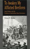 To Awaken My Afflicted Brethren: David Walker and the Problem of Antebellum Slave Resistance 0271015799 Book Cover