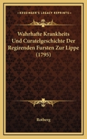 Wahrhafte Krankheits Und Curatelgeschichte Der Regirenden Fursten Zur Lippe (1795) 1104787822 Book Cover