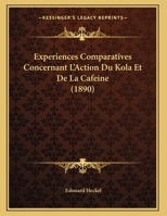 Experiences Comparatives Concernant L'Action Du Kola Et De La Cafeine (1890) 1160091854 Book Cover