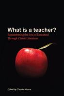 What Is a Teacher? Remembering the Soul of Education Through Classic Literature 0615830544 Book Cover