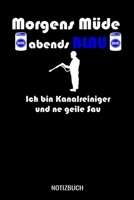 Morgens m�de abends blau ich bin Kanalreiniger und ne geile Sau: A5 Notizbuch Blank / Blanko / Leer 120 Seiten mit Seitenzahl f�r Kanalreiniger 1710237295 Book Cover