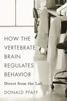 How the Vertebrate Brain Regulates Behavior: Direct from the Lab 0674660315 Book Cover