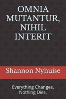 OMNIA MUTANTUR, NIHIL INTERIT: Everything Changes, Nothing Dies. B0C9SC6XTW Book Cover